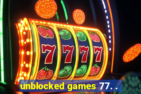 unblocked games 77. .